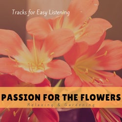 Passion For The Flowers - Tracks For Easy Listening, Relaxing & Gardening