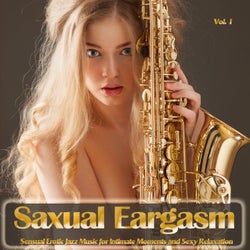 Saxual Eargasm, Vol. 1 - Sensual Erotic Jazz Music for Intimate Moments and Sexy Relaxation