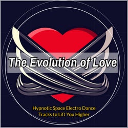 The Evolution of Love: Hypnotic Space Electro Dance Tracks to Lift You Higher