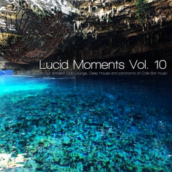 Lucid Moments, Vol. 10 (Finest Selection of Chill Out Ambient Club Lounge, Deep House and Panorama of Cafe Bar Music)