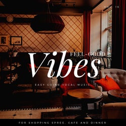 Feel-Good Vibes - Easy Going Vocal Music For Shopping Spree, Cafe And Dinner, Vol. 16