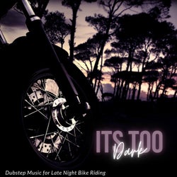 Its Too Dark - Dubstep Music For Late Night Bike Riding