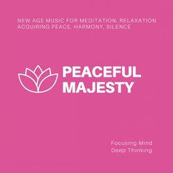 Peaceful Majesty (New Age Music For Meditation, Relaxation, Acquiring Peace, Harmony, Silence, Focusing Mind, Deep Thinking)