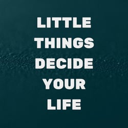little things decide your life