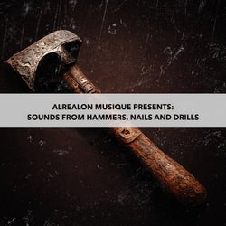 ALREALON MUSIQUE PRESENTS: SOUNDS FROM HAMMERS AND NAILS