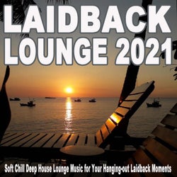 Laidback Lounge 2021 (Soft Chill Deep House Lounge Music for Your Hanging-Out Laidback Moments)
