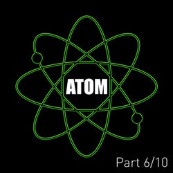 Atom (Pt. 6)