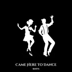 Came Here To Dance