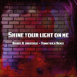 Shine Your Light on Me (Daniel K Universe & Tommyrich Remix)