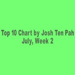 Top 10 Chart by Josh Ten Pah [July, Week 2]