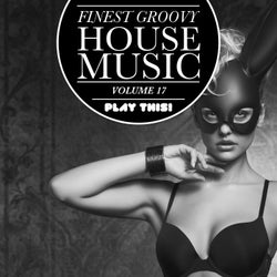 Finest Groovy House Music, Vol. 17