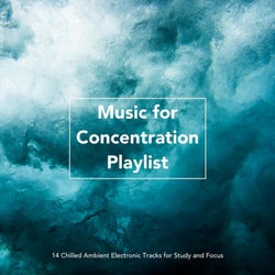 Music for Concentration Playlist: 14 Chilled Ambient Electronic Tracks for Study and Focus