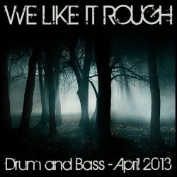 We Like It Rough - Drum and Bass April 2013