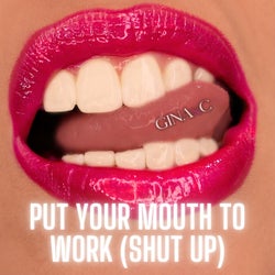 Put Your Mouth To Work (Shut Up)