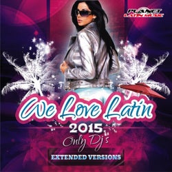 We Love Latin 2015 (Only Dj's. Extended Versions)