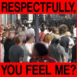 Respectfully, You Feel Me?