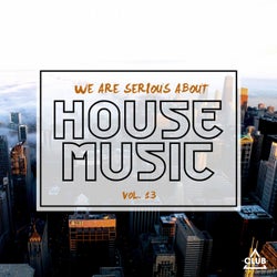 We Are Serious About House Music Vol. 13