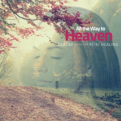 All The Way To Heaven - Serene Music For Reiki Healing