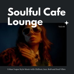 Soulful Cafe Lounge - Urban Vogue Style Music With Chillout, Jazz, RnB And Soul Vibes. Vol. 08