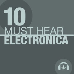 10 Must Hear Electronica Tracks - Week 10