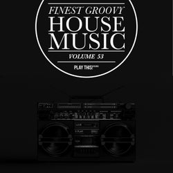 Finest Groovy House Music, Vol. 53