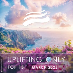 Uplifting Only Top 15: March 2025 (Extended Mixes)