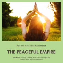 The Peaceful Empire (New Age Music For Meditation, Relaxation, Healing, Therapy, Mind Focusing, Acquiring Peaceful Aura, Self-Harmonisation)