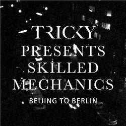 Tricky presents Skilled Mechanics: Beijing to Berlin