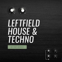 In The Remix: Leftfiled House & Techno