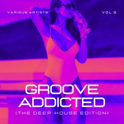 Groove Addicted (The Deep-House Edition), Vol. 3