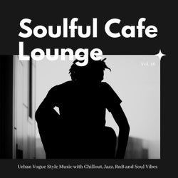 Soulful Cafe Lounge - Urban Vogue Style Music With Chillout, Jazz, RnB And Soul Vibes. Vol. 16
