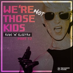 We're Not Those Kids Part 12 (Rave 'N' Electro)