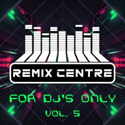 Remix Centre - For DJ's Only, Vol. 5