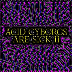 Acid Cyborgs Are Sick II