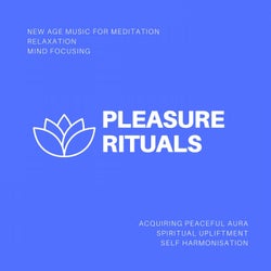 Pleasure Rituals (New Age Music For Meditation, Relaxation, Mind Focusing, Acquiring Peaceful Aura, Spiritual Upliftment, Self Harmonisation)