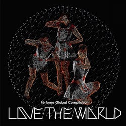 Perfume Global Compilation "Love The World"