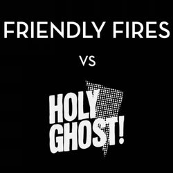 Friendly Fires vs. Holy Ghost!