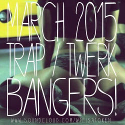 March 2015 Trap/Twerk Bangers!