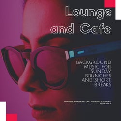 Lounge And Cafe (Background Music For Sunday Brunches And Short Breaks) (Romantic Piano Music, Chill Out Music, Electronic Music, Vol. 2)