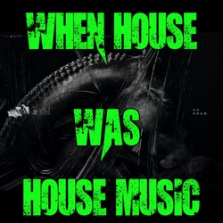 When House Was House Music