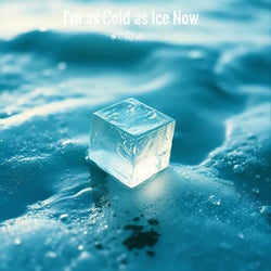 I'm as Cold as Ice Now
