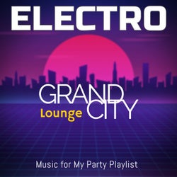 Grand City Electro Lounge: Music for My Party Playlist