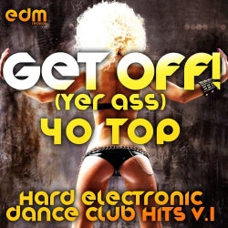Get Off! (Yer Ass) [40 Hard Electronic Dance Club Hits, Vol. 1]