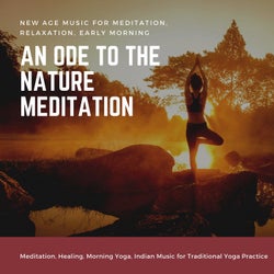 An Ode To The Nature Meditation (New Age Music For Meditation, Relaxation, Early Morning Meditation, Healing, Morning Yoga) (Indian Music For Traditional Yoga Practice)