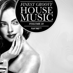 Finest Groovy House Music Volume 39