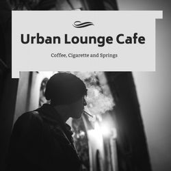 Urban Lounge Cafe - Coffee, Cigarette And Springs
