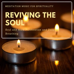 Reviving The Soul - Meditation Music For Spirituality, Soul And Aura Purification And Deep Breathing)