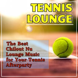 Tennis Lounge: The Best Chillout Nu Lounge Music for Your Tennis Afterparty