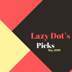 LAZY DOT'S PICKS - MAY 2019