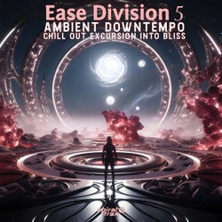 Ease Division 5 - Ambient Downtempo Chill Out Excursion Into Bliss